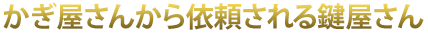 かぎ屋さんから依頼される鍵屋さん